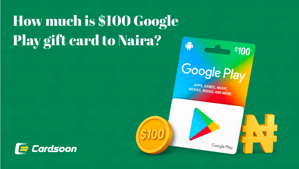 How Much Is $100 Google Play Gift Card In Naira Today? Find the Latest Rate